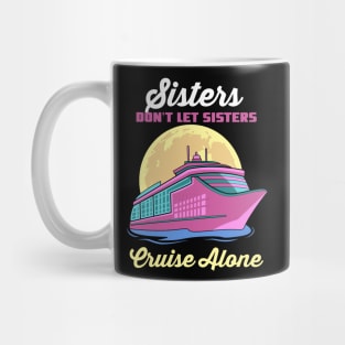 Sisters Don't Let Sisters Cruise Alone Mug